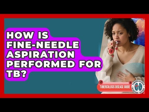 How Is Fine-Needle Aspiration Performed For TB? - Tuberculosis Disease Guide