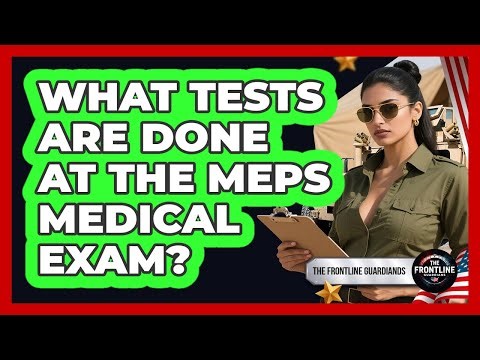 What Tests Are Done At The MEPS Medical Exam?