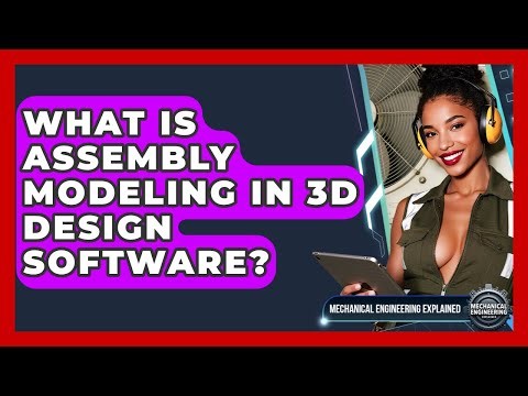What Is Assembly Modeling In 3D Design Software? - Mechanical Engineering Explained