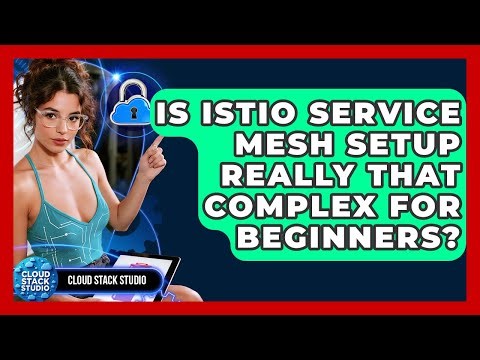 Is Istio Service Mesh Setup Really That Complex For Beginners? - Cloud Stack Studio