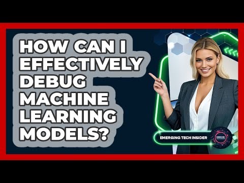How Can I Effectively Debug Machine Learning Models? - Emerging Tech Insider