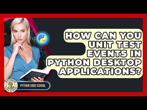How Can You Unit Test Events In Python Desktop Applications? - Python Code School
