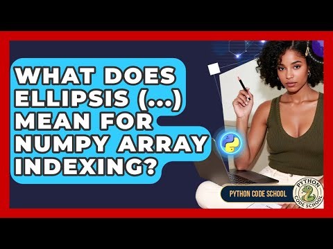 What Does Ellipsis (...) Mean For NumPy Array Indexing? - Python Code School