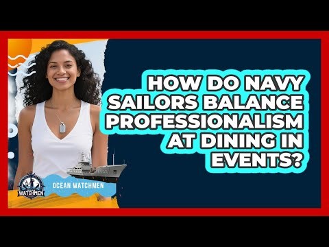 How Do Navy Sailors Balance Professionalism At Dining In Events? - Ocean Watchmen