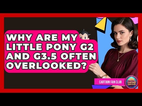Why Are My Little Pony G2 And G3.5 Often Overlooked? - Cartoon Fan Club
