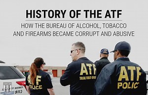 History of the ATF: How the Bureau of Alcohol, Tobacco & Firearms Became Corrupt & Abusive