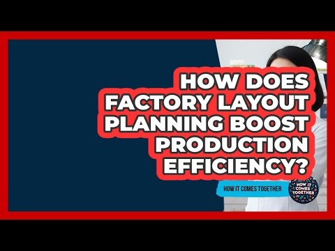 How Does Factory Layout Planning Boost Production Efficiency? - How It Comes Together