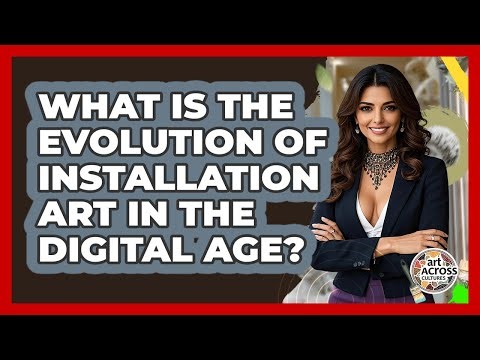 What Is The Evolution Of Installation Art In The Digital Age? - Art Across Cultures