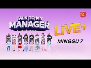 Talk To My Manager Live+ - Minggu 7