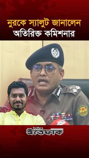 নুরকে স্যালুট জানালেন অতিরিক্ত কমিশনার
