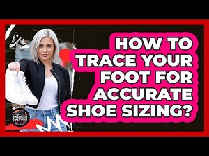 How To Trace Your Foot For Accurate Shoe Sizing?