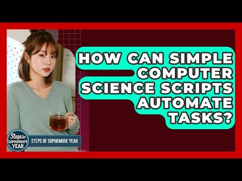 How Can Simple Computer Science Scripts Automate Tasks? - Steps to Sophomore Year