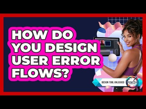 How Do You Design User Error Flows? - Design Tool Unlocked