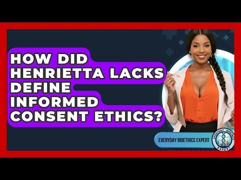 How Did Henrietta Lacks Define Informed Consent Ethics? - Everyday Bioethics Expert