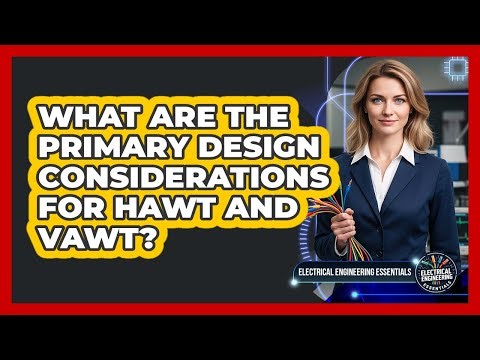 What Are the Primary Design Considerations for HAWT and VAWT?