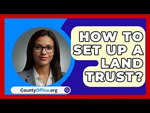 How To Set Up A Land Trust? - CountyOffice.org
