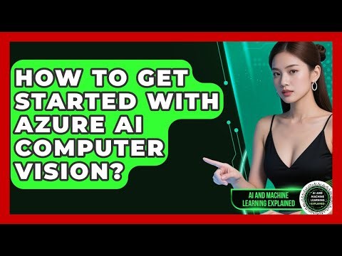 How To Get Started With Azure AI Computer Vision? - AI and Machine Learning Explained