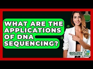 What Are The Applications Of DNA Sequencing? - Biology For Everyone