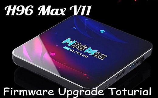 Firmware Upgrade Tutorials on H96 Max V11 Android TV Box? | TVPAO TV Box Guide
