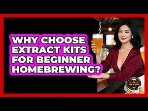Why Choose Extract Kits For Beginner Homebrewing?