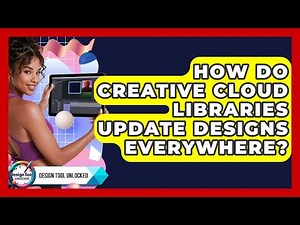 How Do Creative Cloud Libraries Update Designs Everywhere? - Design Tool Unlocked