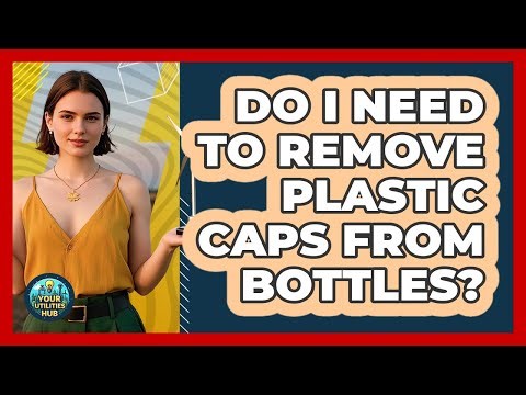 Do I Need To Remove Plastic Caps From Bottles?