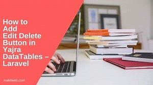 How to add Edit Delete button in Yajra DataTables – Laravel - Makitweb