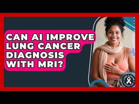 Can AI Improve Lung Cancer Diagnosis With MRI? - Lung Cancer Support Hub