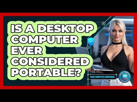 Is A Desktop Computer Ever Considered Portable?