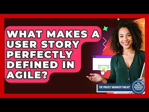 What Makes A User Story Perfectly Defined In Agile? - The Project Manager Toolkit