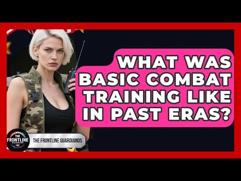 What Was Basic Combat Training Like In Past Eras? - The Frontline Guardians