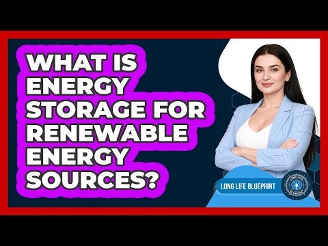 What Is Energy Storage For Renewable Energy Sources? - Long Life Blueprint