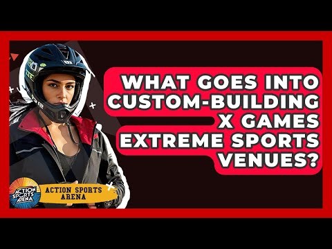 What Goes Into Custom-building X Games Extreme Sports Venues? - Action Sports Arena