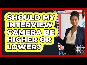 Should My Interview Camera Be Higher Or Lower?