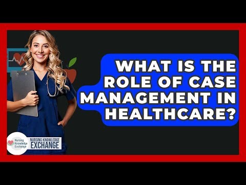 What Is The Role Of Case Management In Healthcare? - Nursing Knowledge Exchange