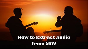 How to Extract Audio from MOV in 3 Ways