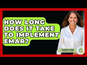How Long Does It Take To Implement EMAR? - Elder Care Support Network