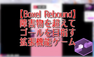 【Boxel Rebound】障害物を超えてゴールを目指す拡張機能ゲーム | ナポリタン寿司のPC日記