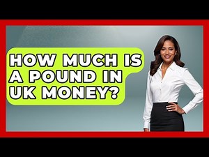 How Much Is A Pound In UK Money? - United Kingdom Explorers