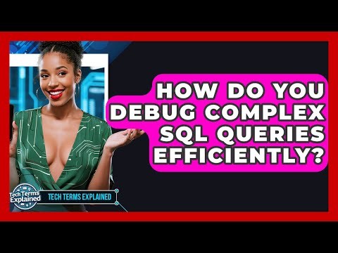How Do You Debug Complex SQL Queries Efficiently? - Tech Terms Explained