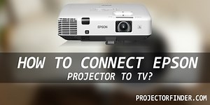 How to Connect Epson Projector to TV? The Ultimate Guide
