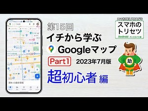 Googleマップ超入門 Part1 2023年7月版／スマホのトリセツ 第１５回 アンドロイド編 ※シニア超初心者向け