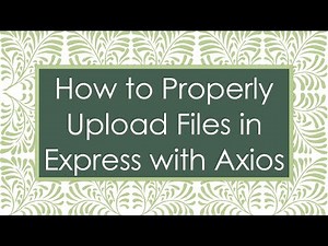 How to Properly Upload Files in Express with Axios