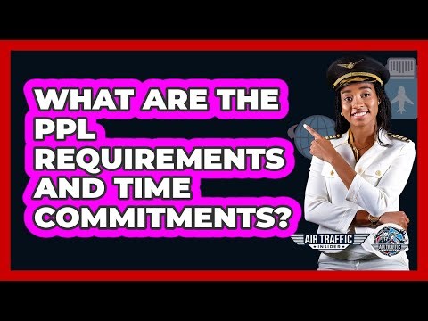 What Are The PPL Requirements And Time Commitments? - Air Traffic Insider
