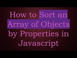 How to Sort an Array of Objects by Properties in Javascript