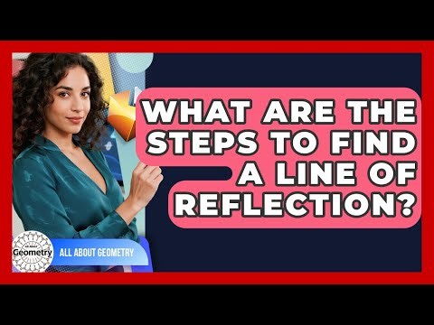 What Are The Steps To Find A Line Of Reflection? - All About Geometry