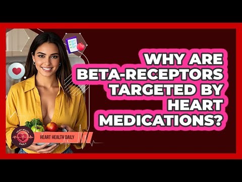 Why Are Beta-receptors Targeted By Heart Medications? - Heart Health Daily