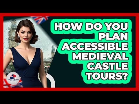 How Do You Plan Accessible Medieval Castle Tours? - United Kingdom Explorers