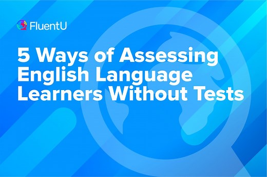 5 Ways of Assessing English Language Learners Without Tests – FluentU