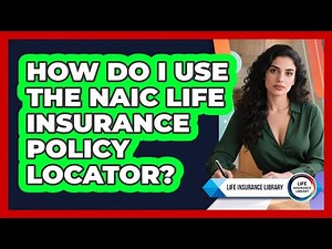 How Do I Use The NAIC Life Insurance Policy Locator?